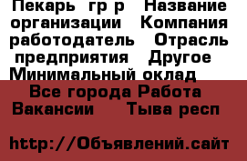 Пекарь– гр/р › Название организации ­ Компания-работодатель › Отрасль предприятия ­ Другое › Минимальный оклад ­ 1 - Все города Работа » Вакансии   . Тыва респ.